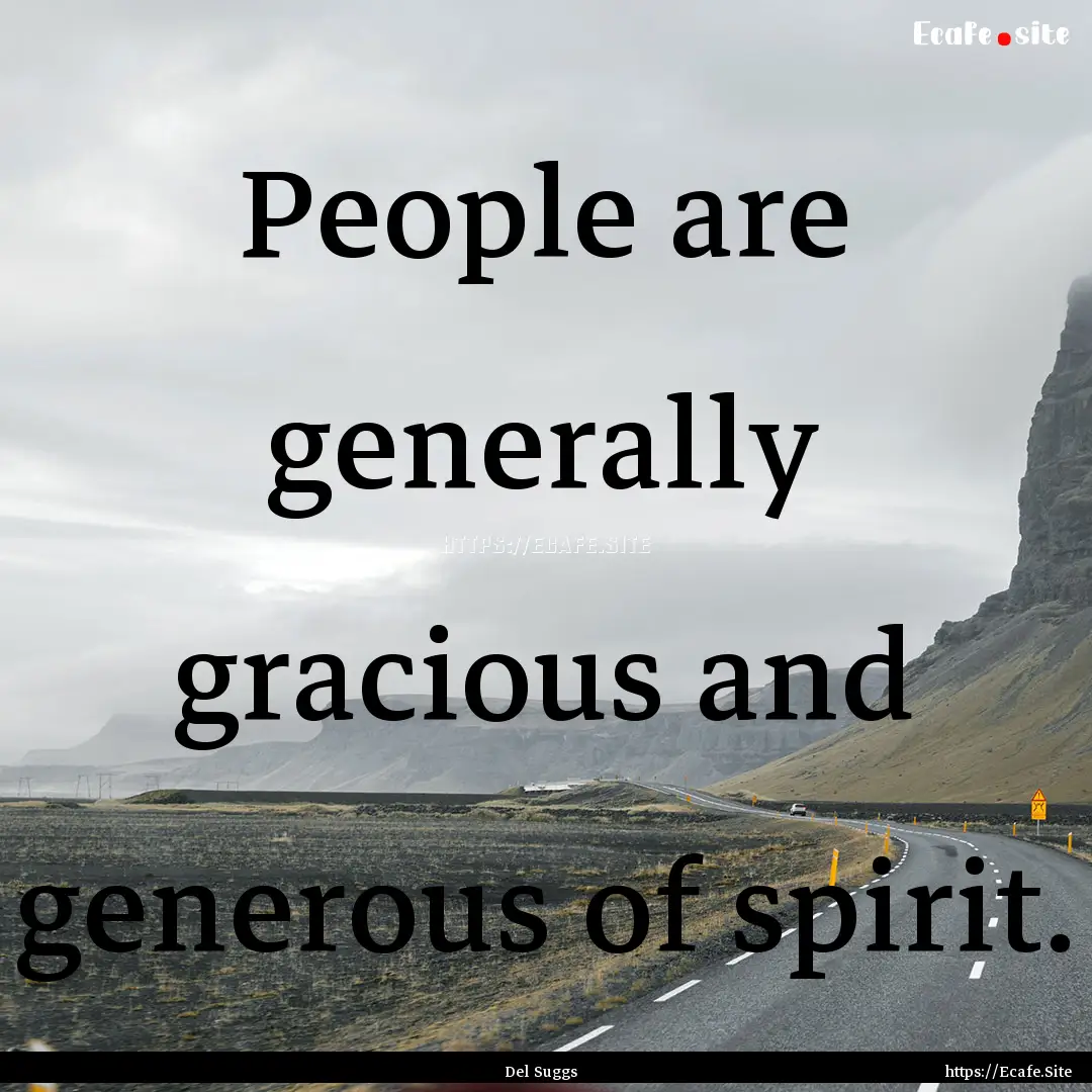 People are generally gracious and generous.... : Quote by Del Suggs