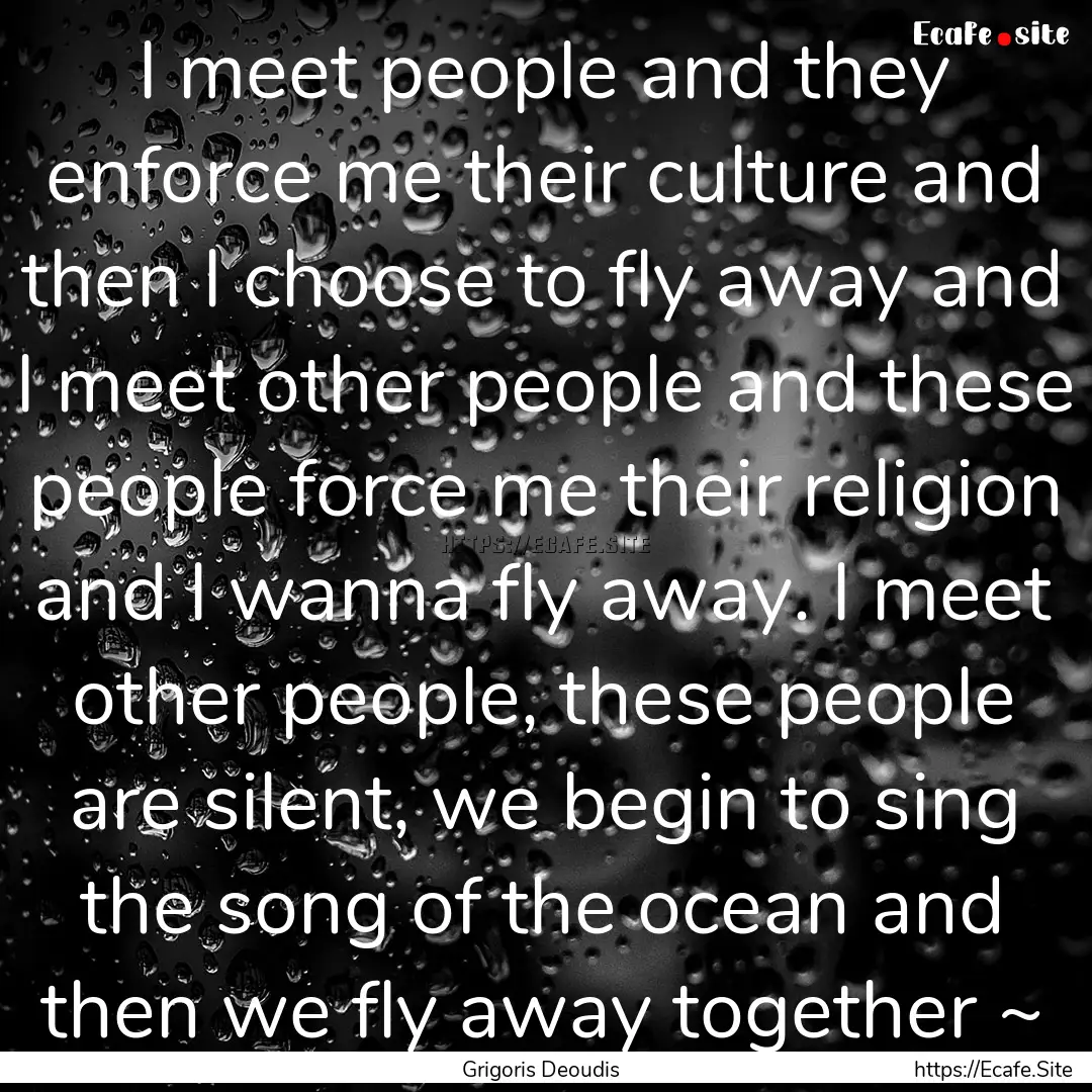 I meet people and they enforce me their culture.... : Quote by Grigoris Deoudis