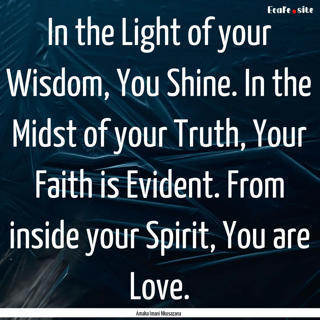 In the Light of your Wisdom, You Shine. In.... : Quote by Amaka Imani Nkosazana