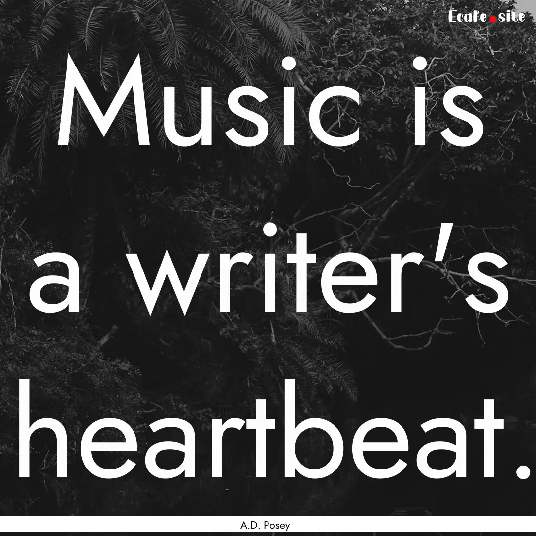 Music is a writer's heartbeat. : Quote by A.D. Posey