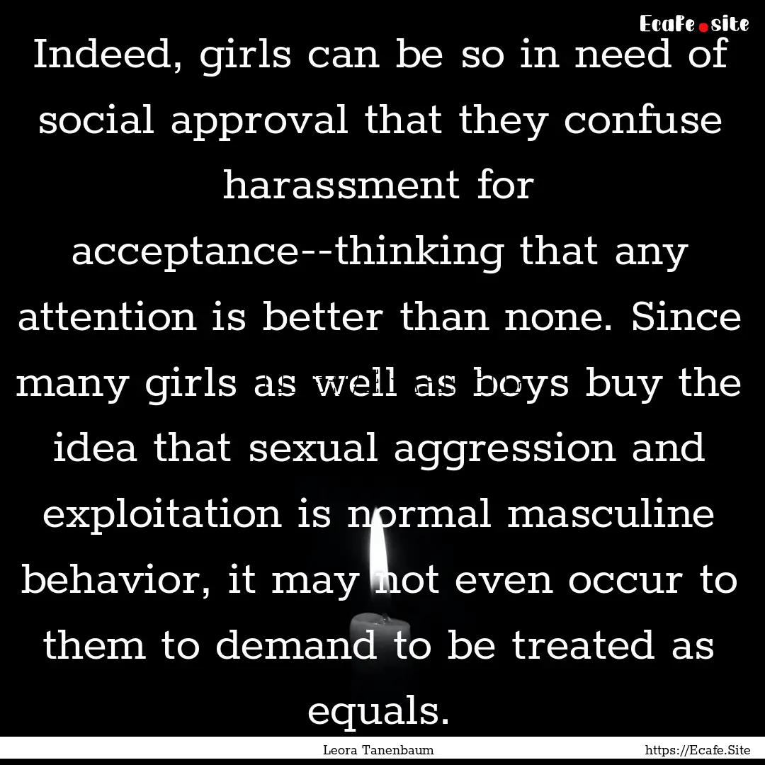 Indeed, girls can be so in need of social.... : Quote by Leora Tanenbaum