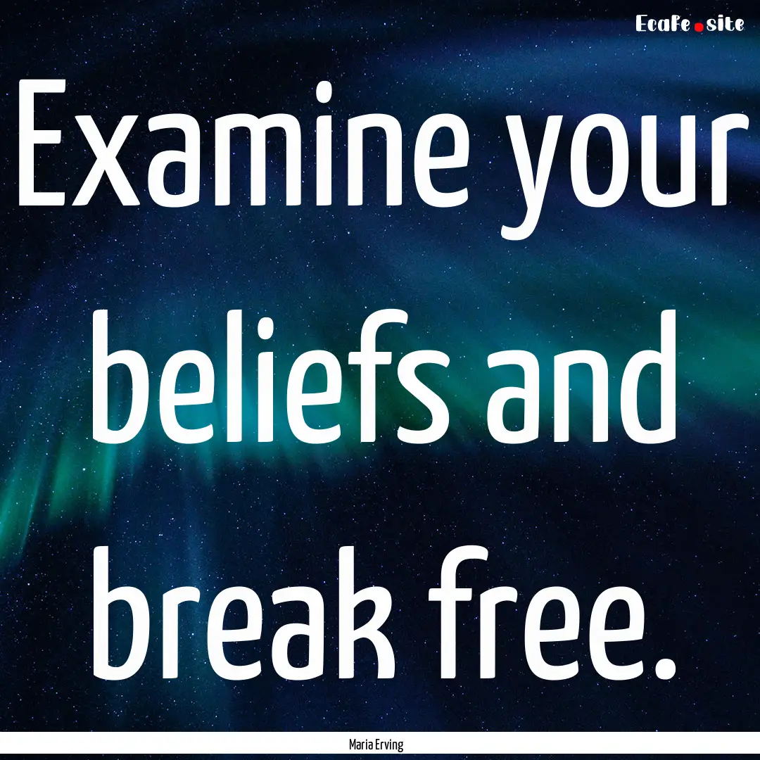 Examine your beliefs and break free. : Quote by Maria Erving