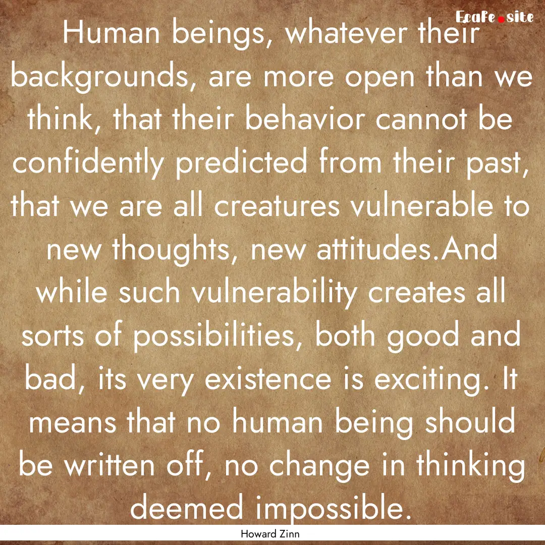 Human beings, whatever their backgrounds,.... : Quote by Howard Zinn