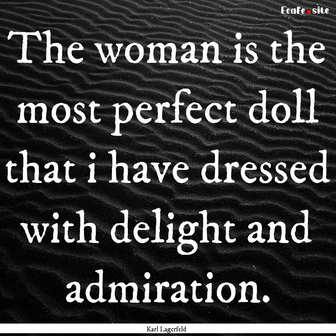 The woman is the most perfect doll that i.... : Quote by Karl Lagerfeld