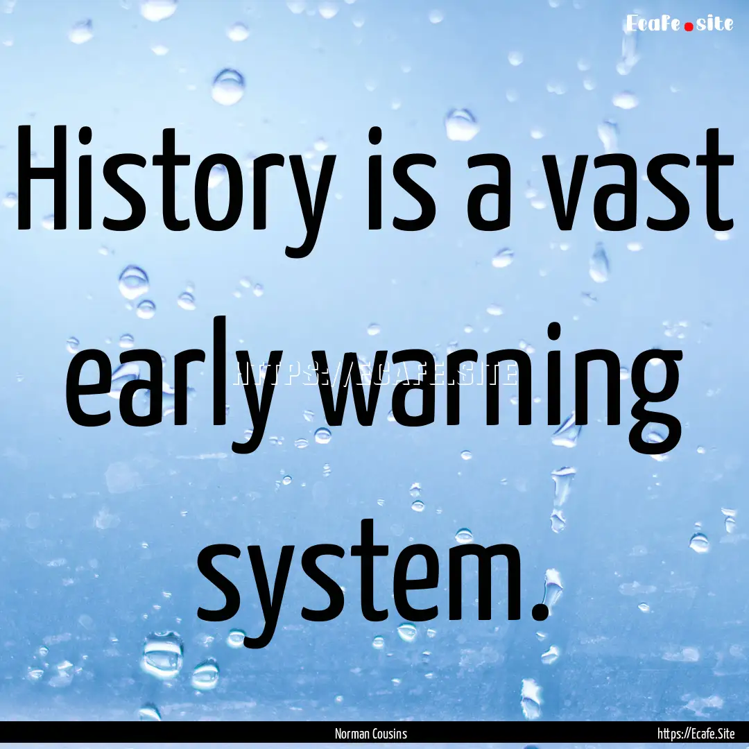 History is a vast early warning system. : Quote by Norman Cousins