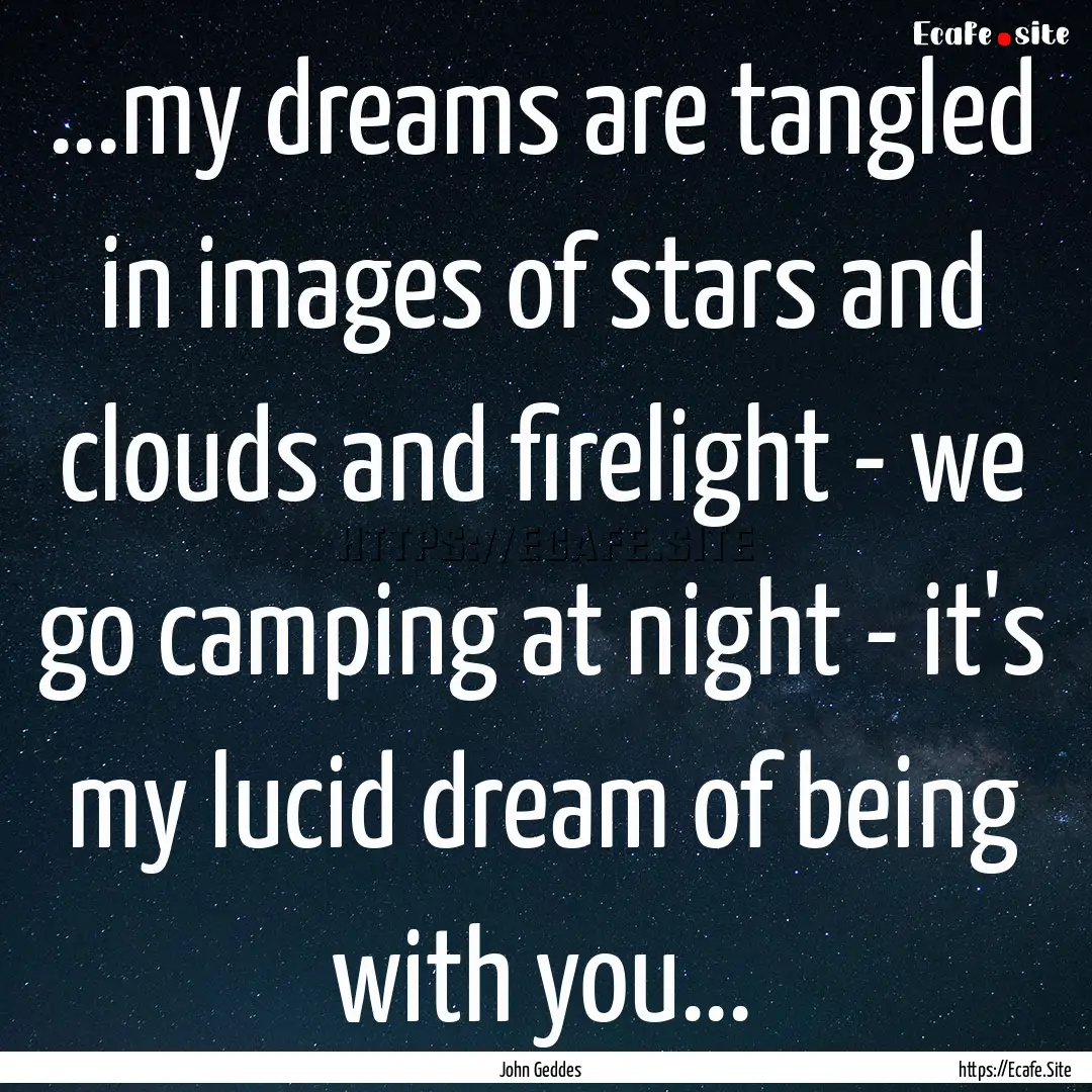 ...my dreams are tangled in images of stars.... : Quote by John Geddes