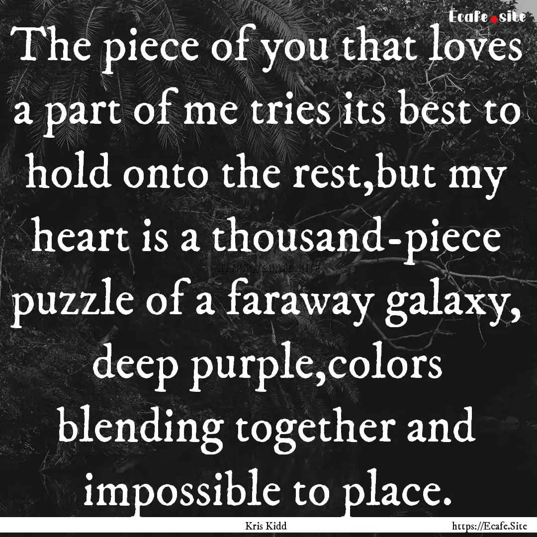 The piece of you that loves a part of me.... : Quote by Kris Kidd