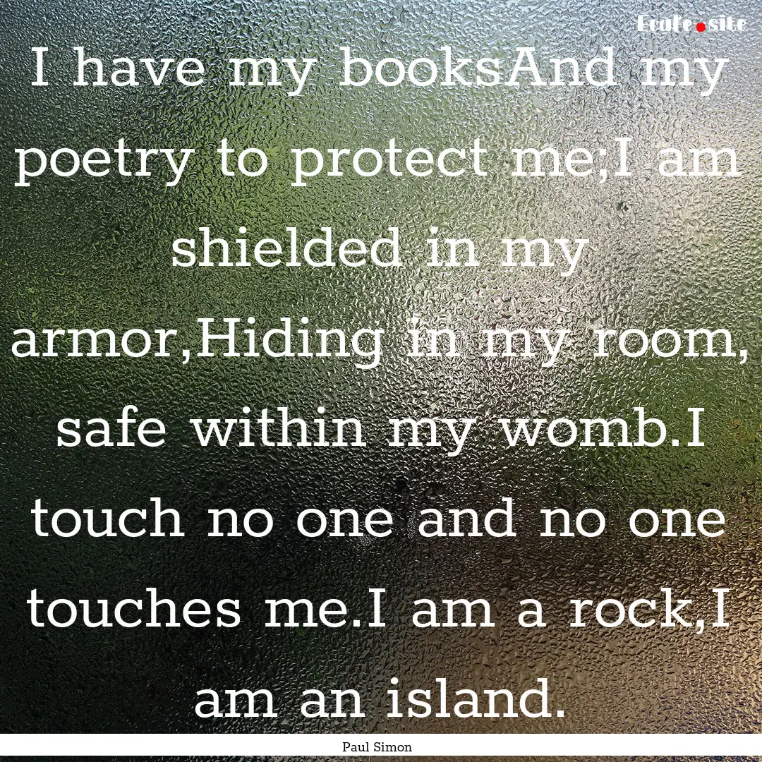 I have my booksAnd my poetry to protect me;I.... : Quote by Paul Simon