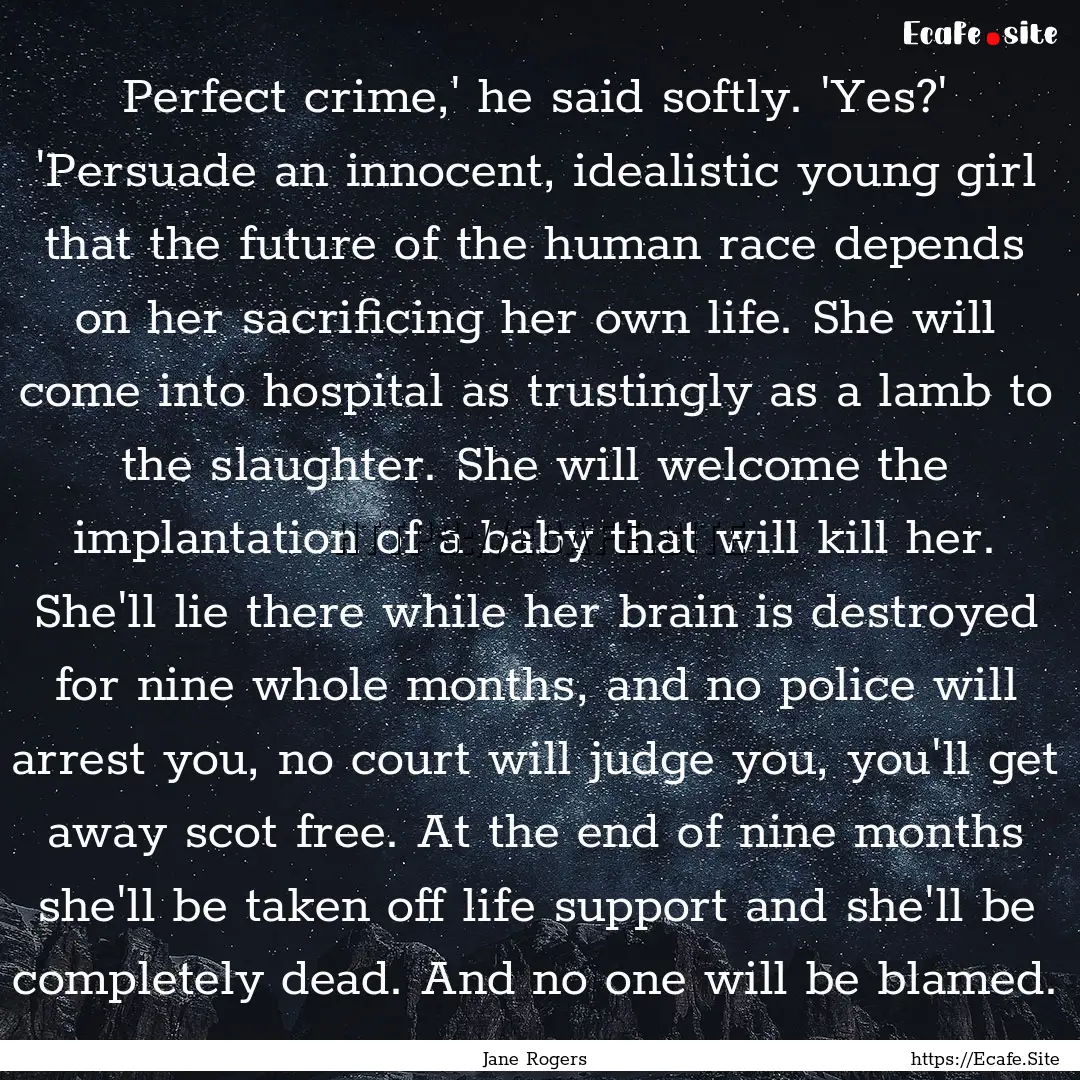 Perfect crime,' he said softly. 'Yes?' 'Persuade.... : Quote by Jane Rogers