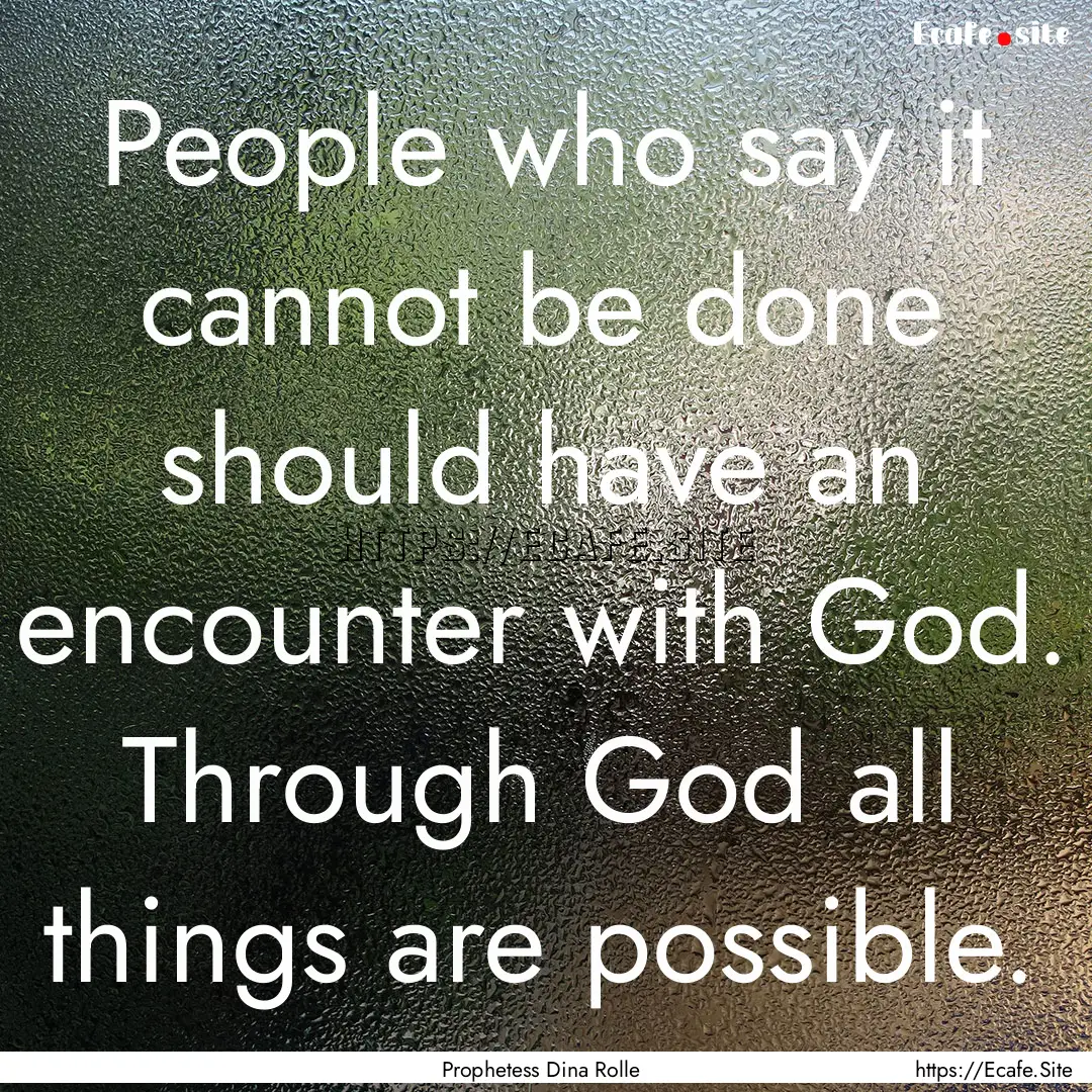 People who say it cannot be done should have.... : Quote by Prophetess Dina Rolle