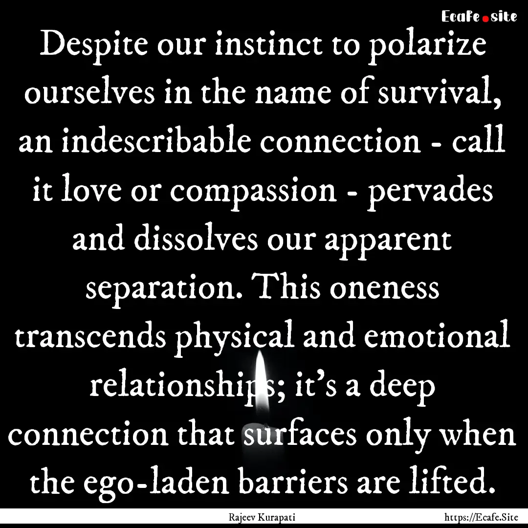 Despite our instinct to polarize ourselves.... : Quote by Rajeev Kurapati