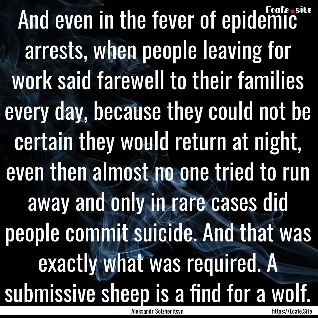 And even in the fever of epidemic arrests,.... : Quote by Aleksandr Solzhenitsyn