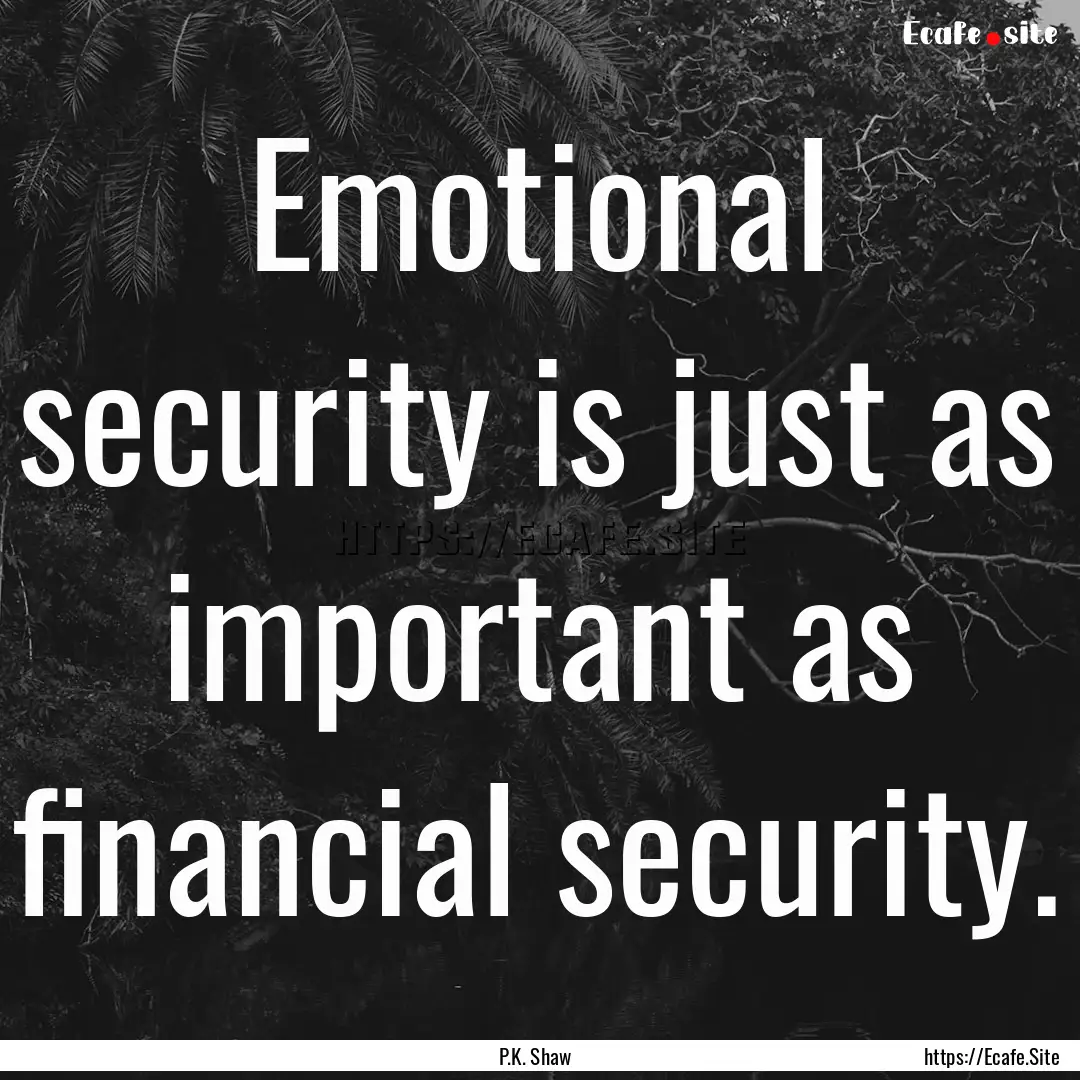 Emotional security is just as important as.... : Quote by P.K. Shaw