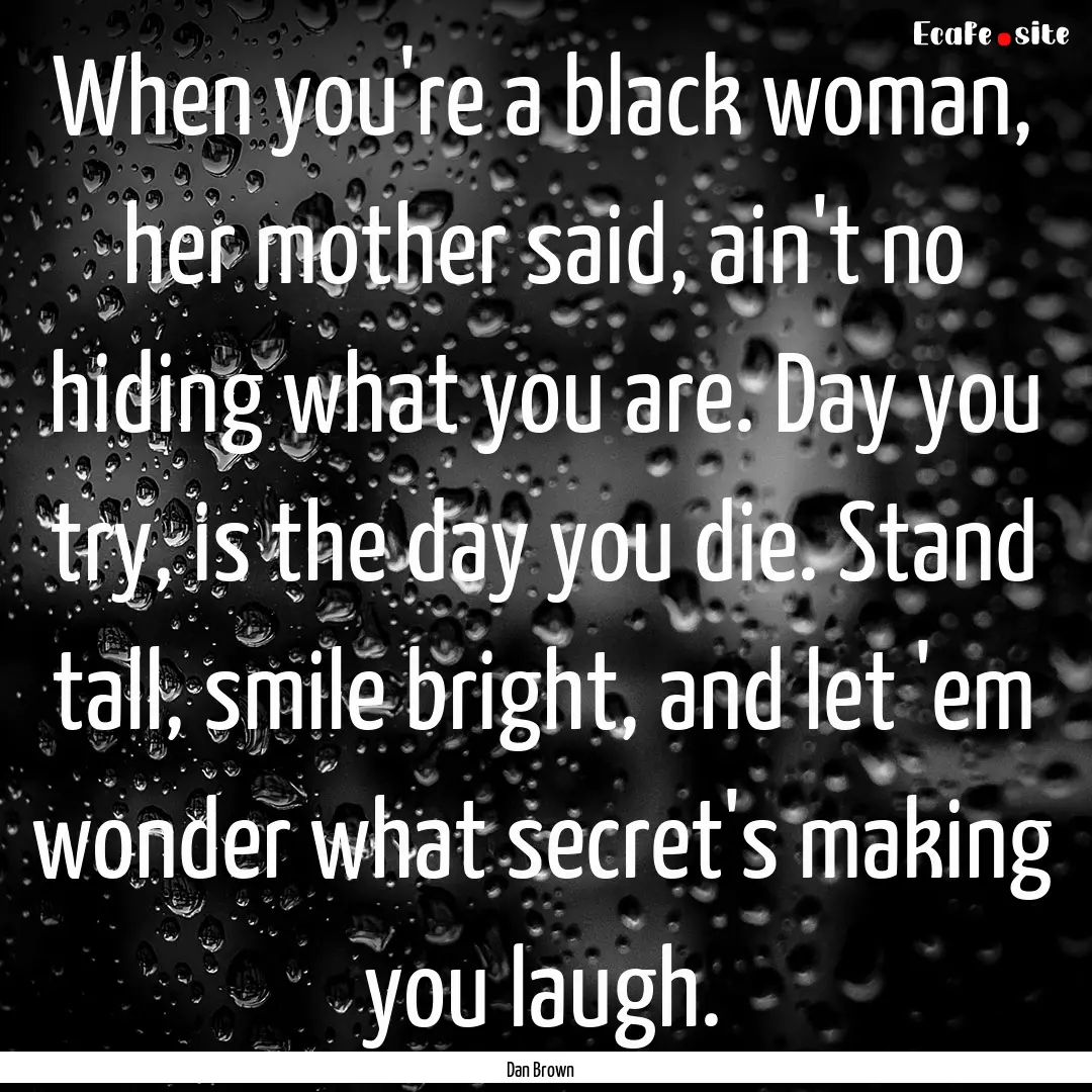 When you're a black woman, her mother said,.... : Quote by Dan Brown