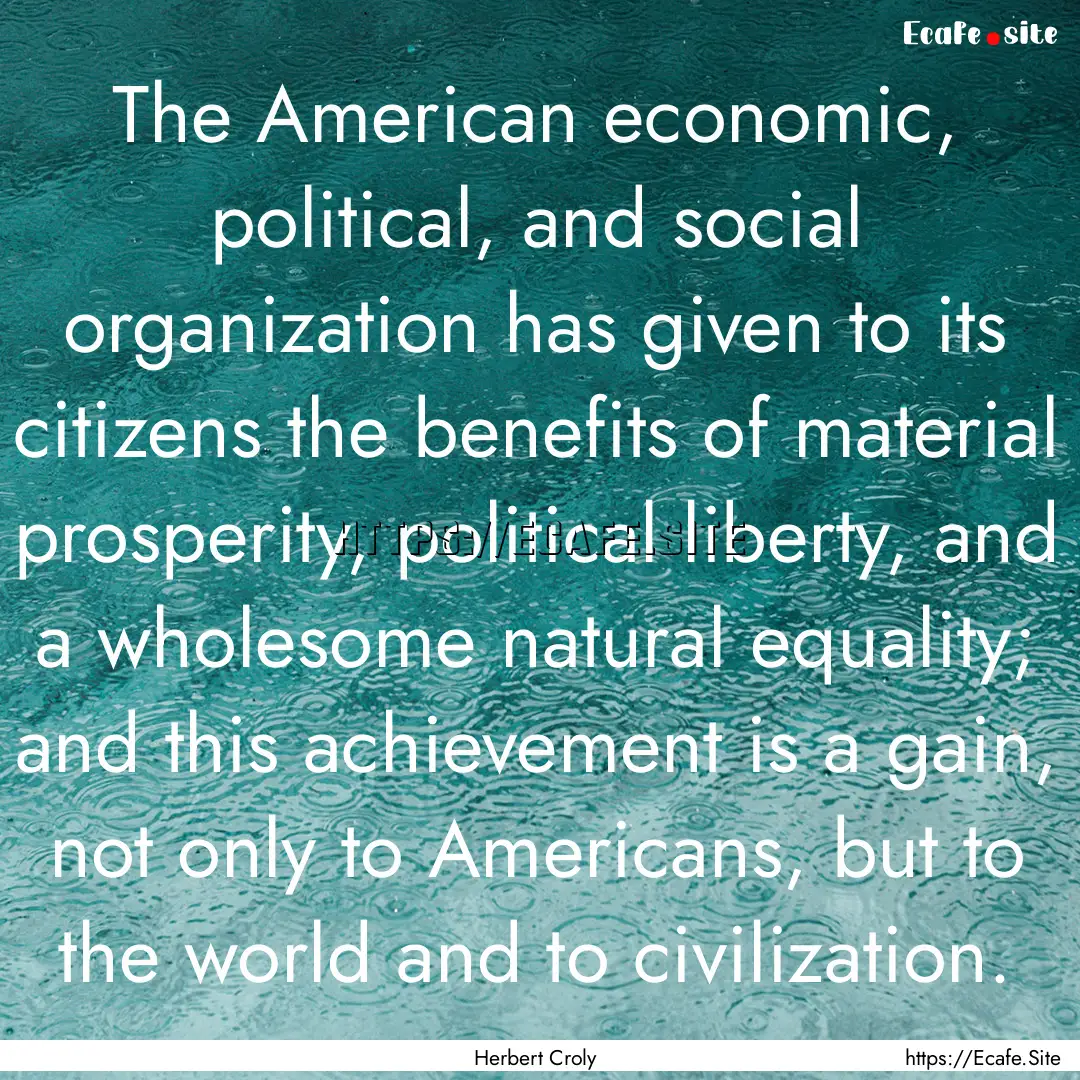 The American economic, political, and social.... : Quote by Herbert Croly