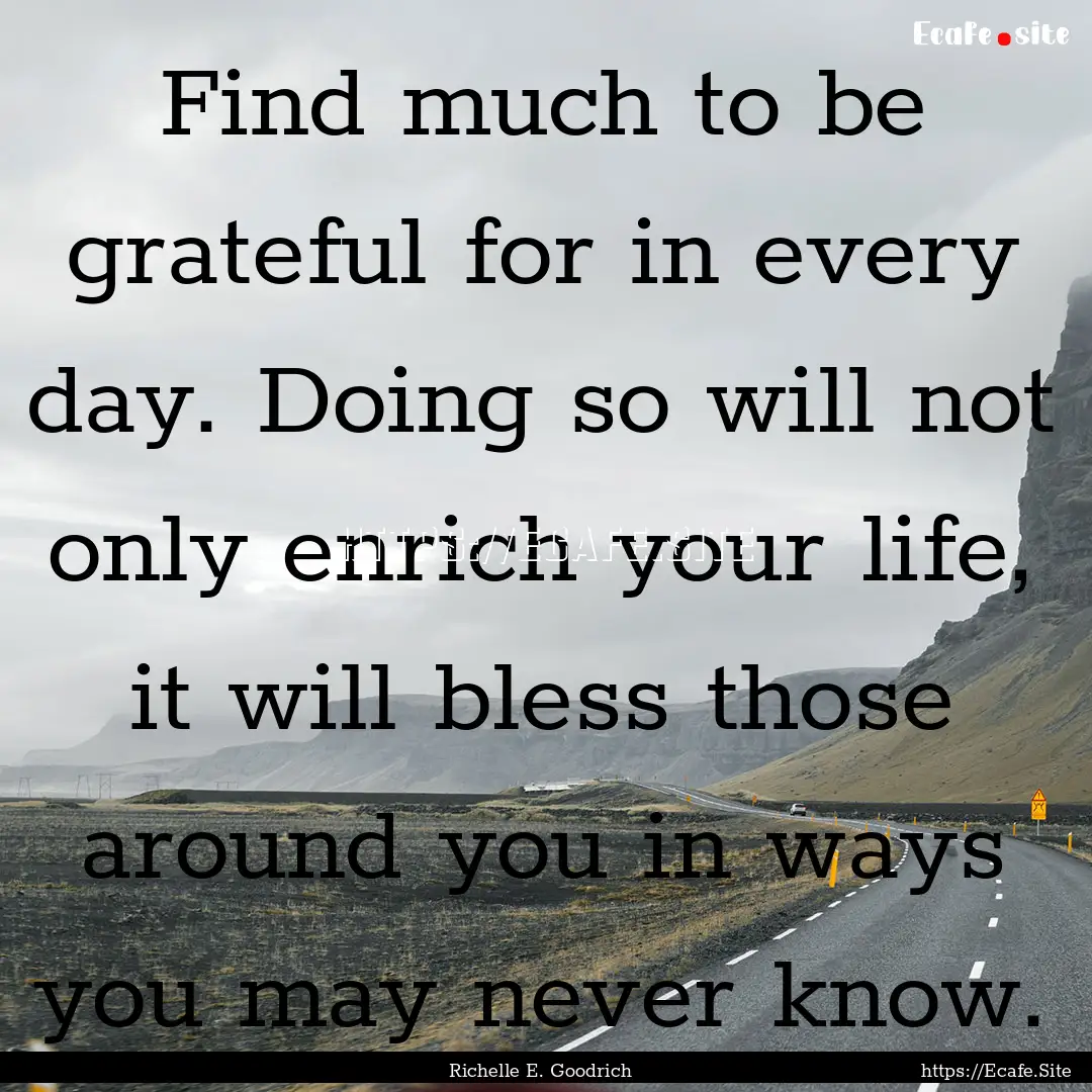 Find much to be grateful for in every day..... : Quote by Richelle E. Goodrich