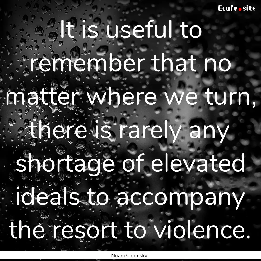 It is useful to remember that no matter where.... : Quote by Noam Chomsky