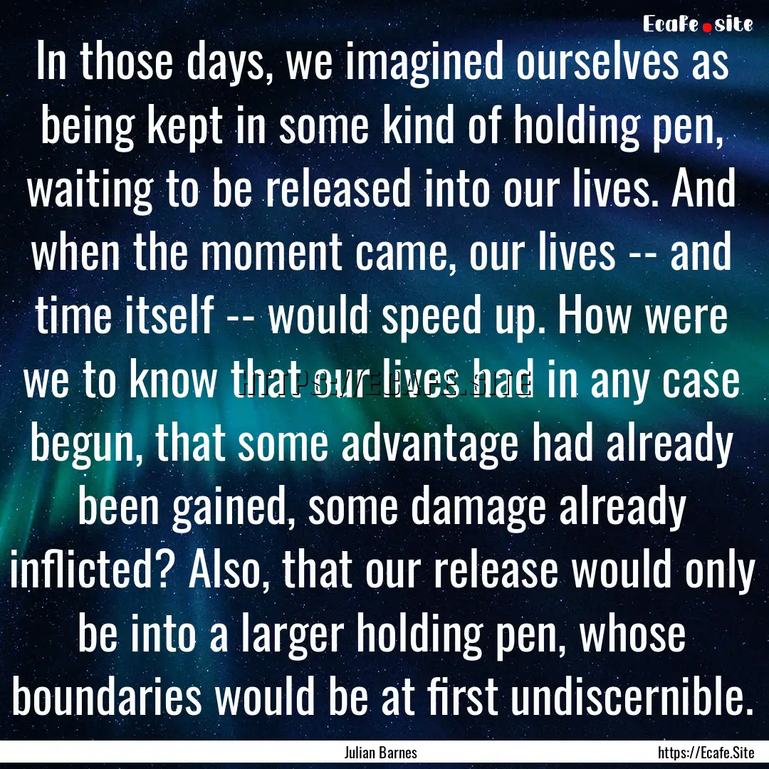 In those days, we imagined ourselves as being.... : Quote by Julian Barnes