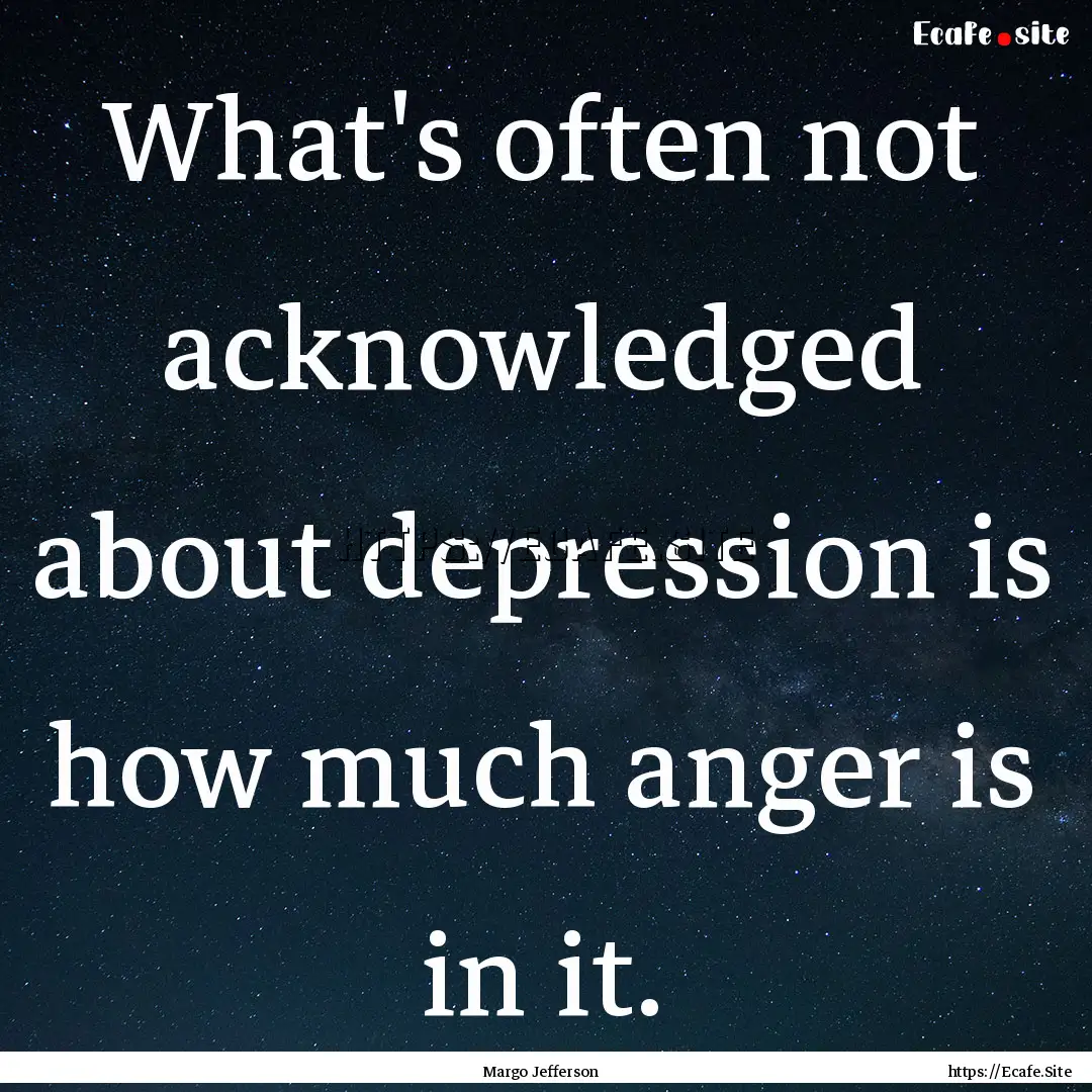 What's often not acknowledged about depression.... : Quote by Margo Jefferson