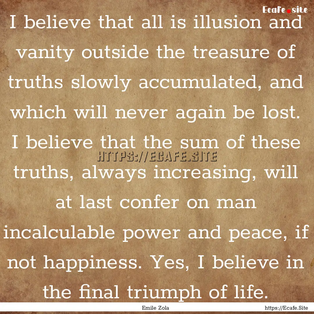 I believe that all is illusion and vanity.... : Quote by Emile Zola