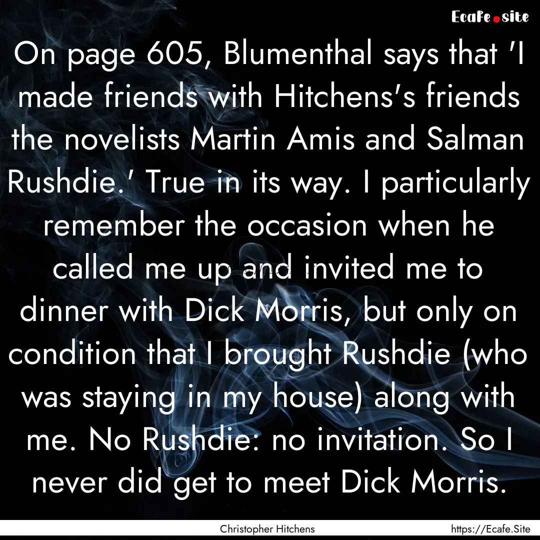 On page 605, Blumenthal says that 'I made.... : Quote by Christopher Hitchens