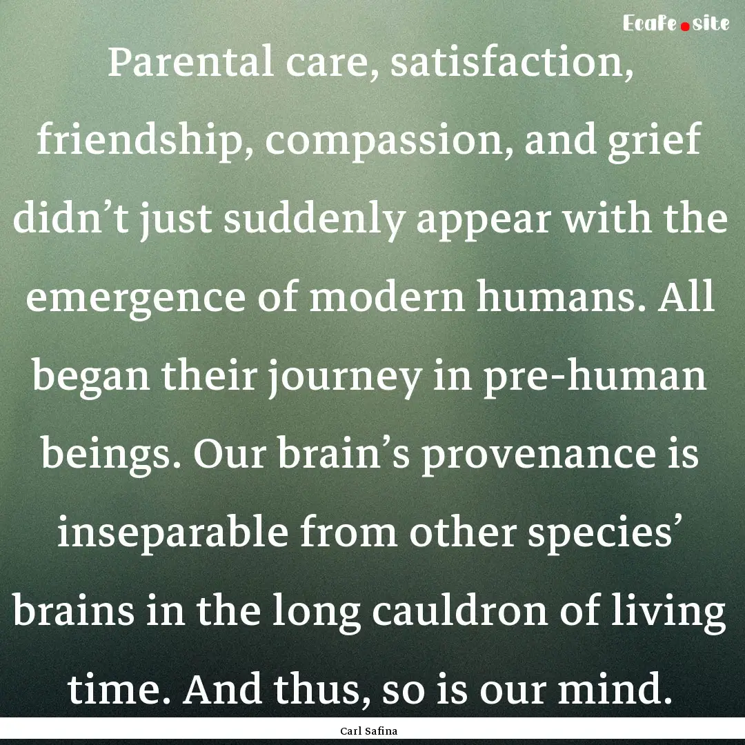 Parental care, satisfaction, friendship,.... : Quote by Carl Safina