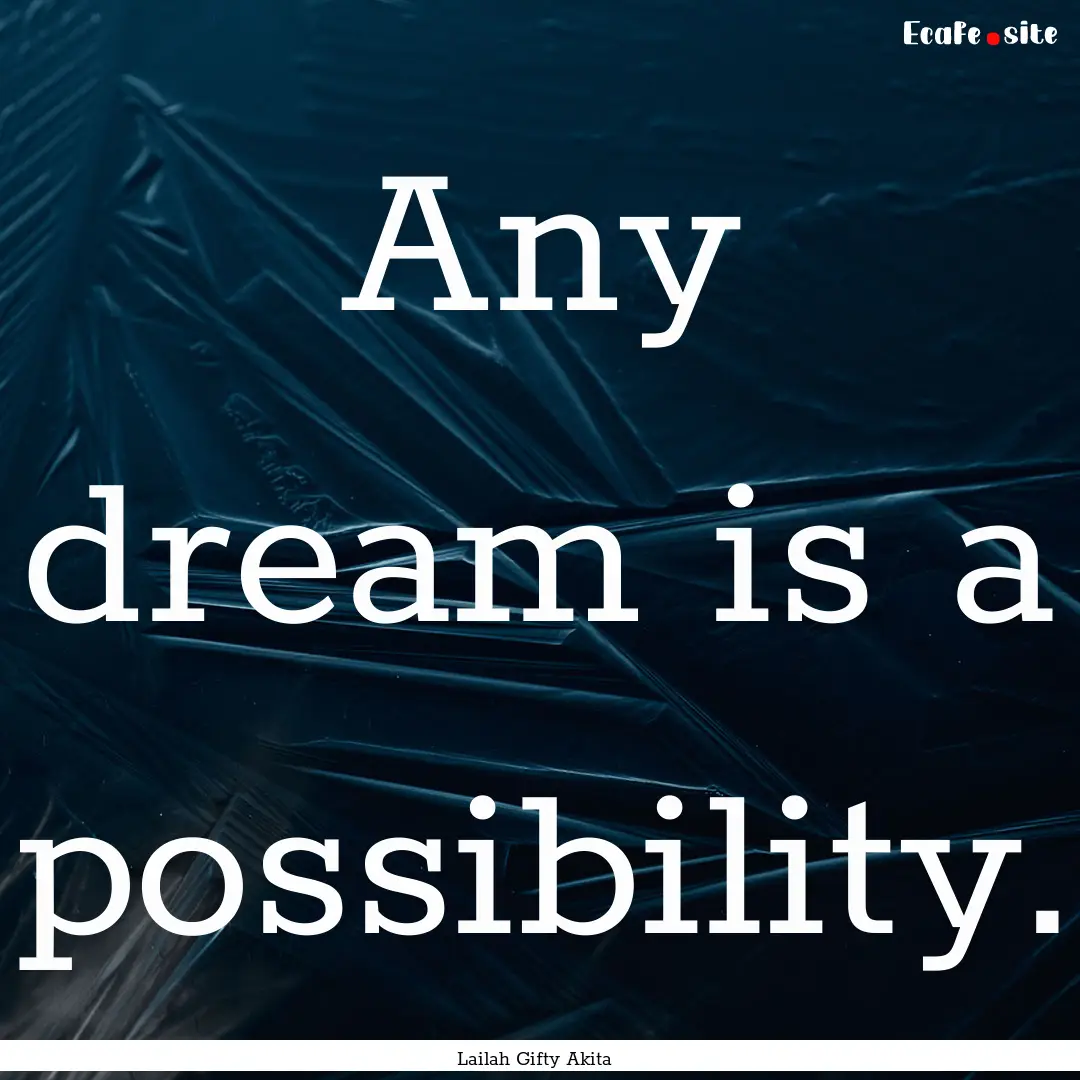 Any dream is a possibility. : Quote by Lailah Gifty Akita