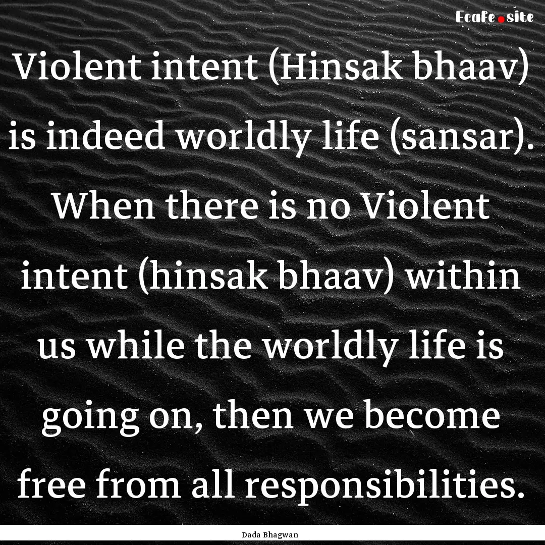 Violent intent (Hinsak bhaav) is indeed worldly.... : Quote by Dada Bhagwan