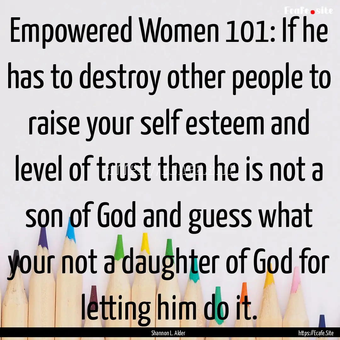 Empowered Women 101: If he has to destroy.... : Quote by Shannon L. Alder