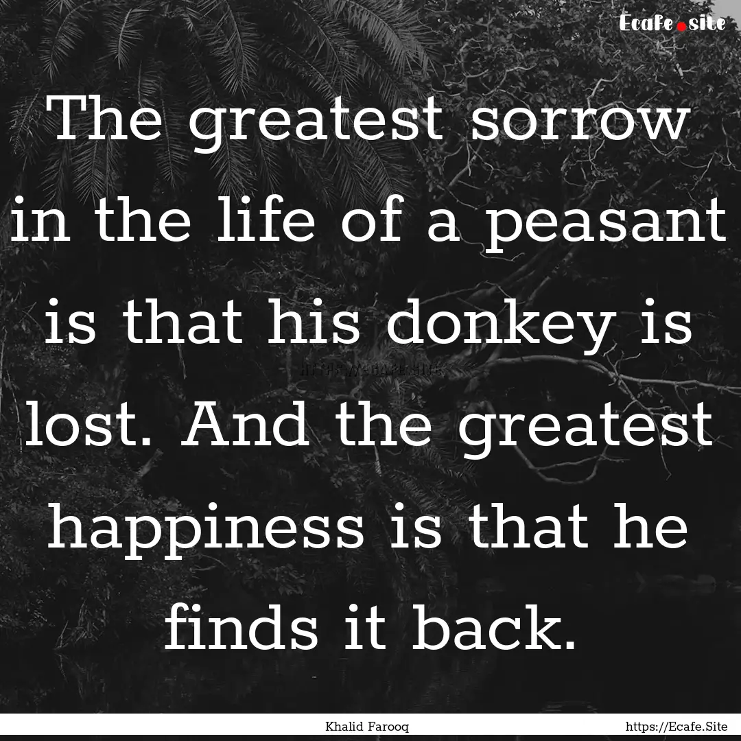 The greatest sorrow in the life of a peasant.... : Quote by Khalid Farooq