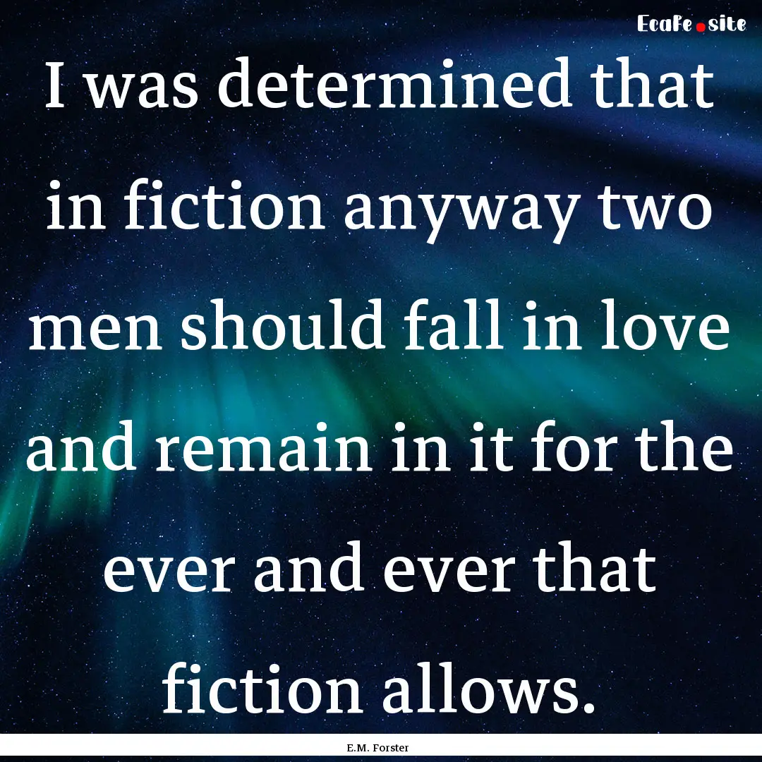 I was determined that in fiction anyway two.... : Quote by E.M. Forster