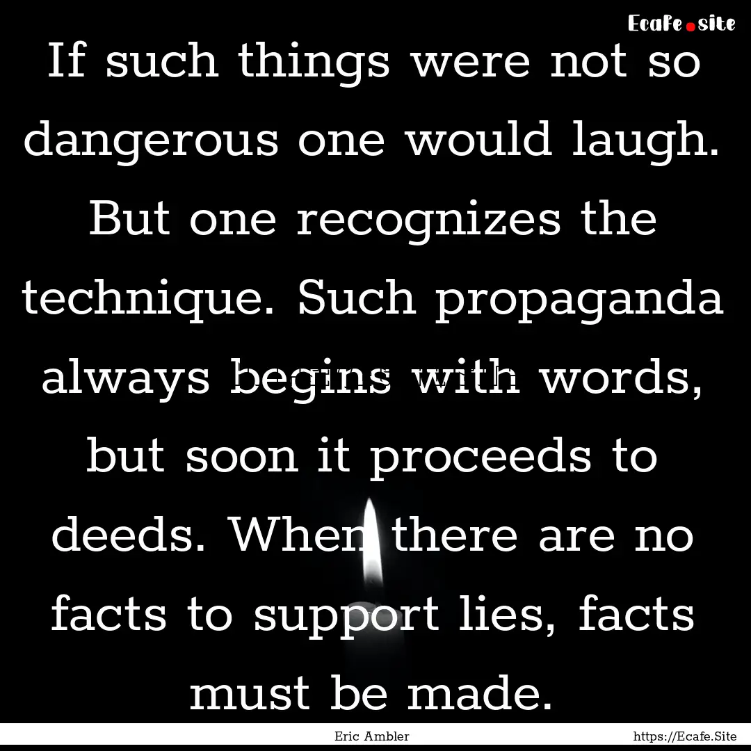 If such things were not so dangerous one.... : Quote by Eric Ambler