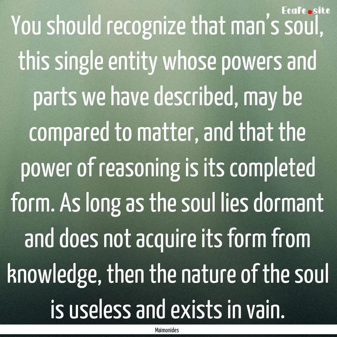 You should recognize that man’s soul, this.... : Quote by Maimonides