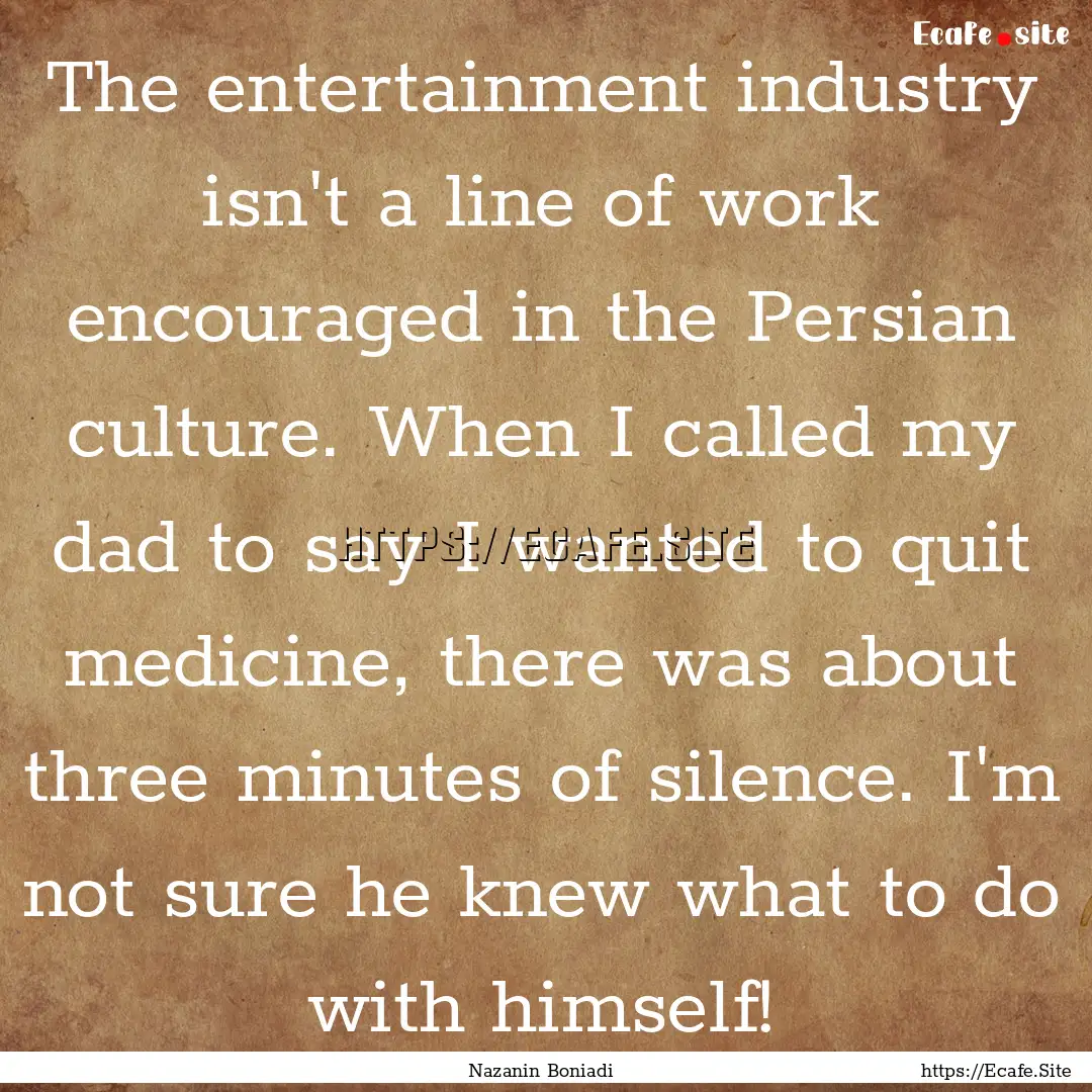 The entertainment industry isn't a line of.... : Quote by Nazanin Boniadi