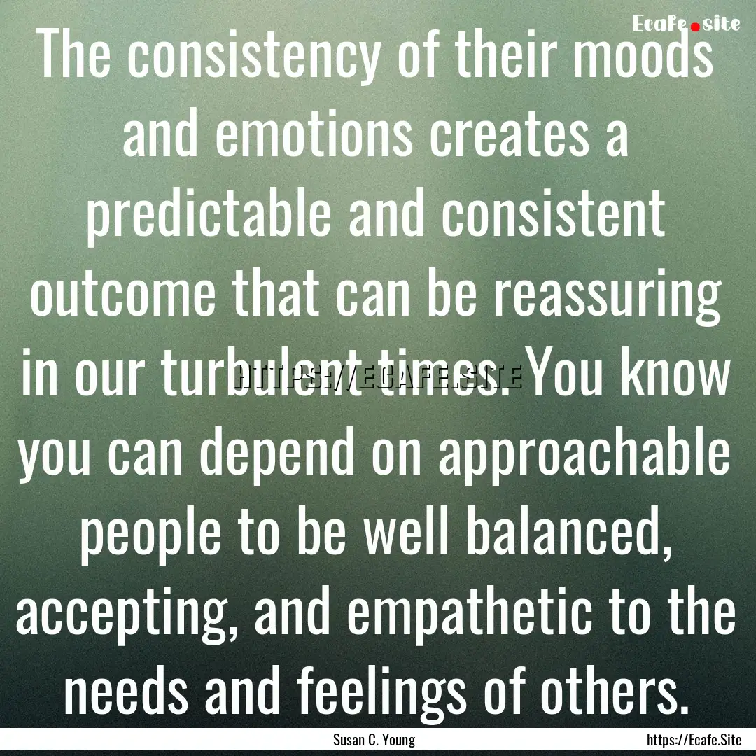 The consistency of their moods and emotions.... : Quote by Susan C. Young