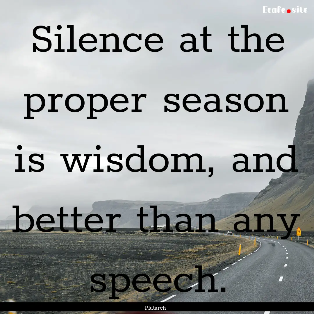 Silence at the proper season is wisdom, and.... : Quote by Plutarch