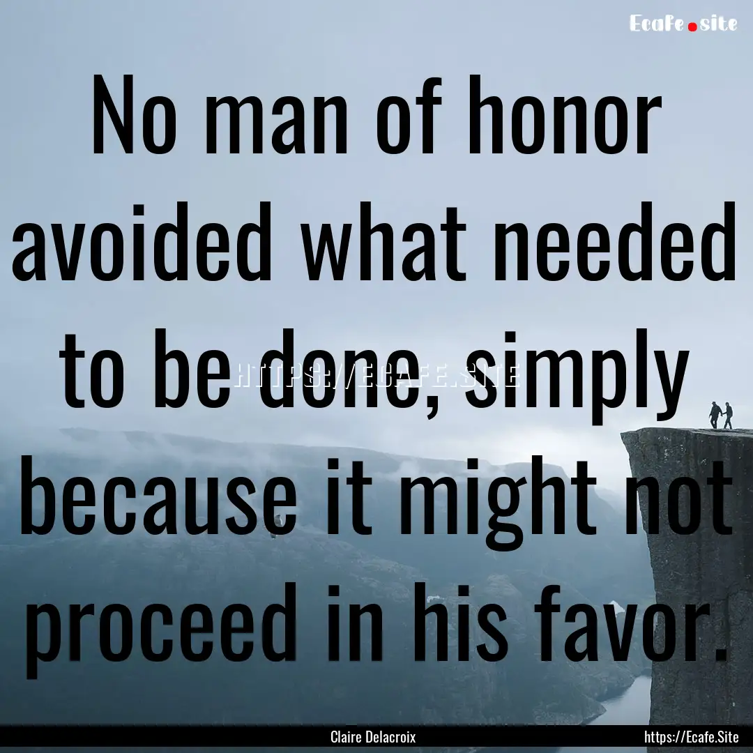 No man of honor avoided what needed to be.... : Quote by Claire Delacroix