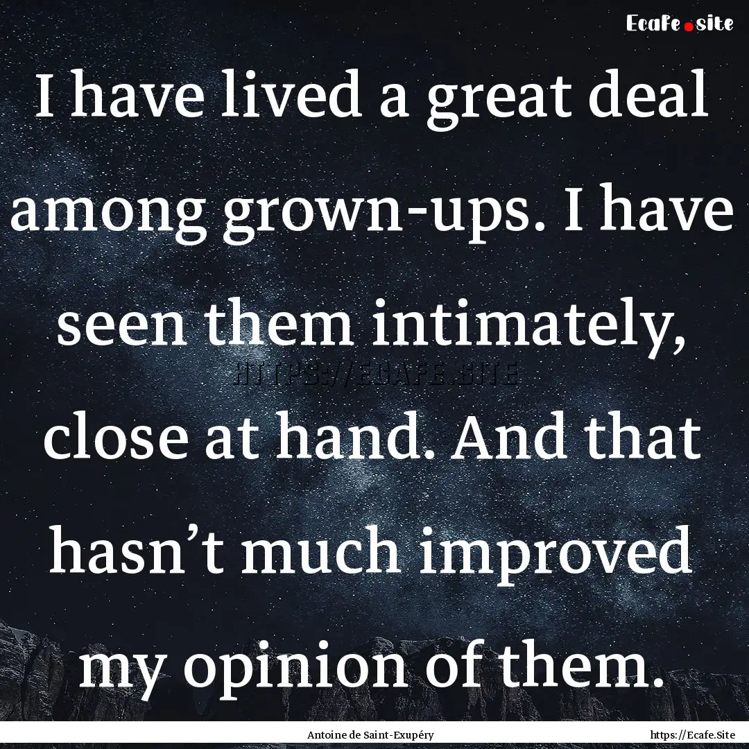 I have lived a great deal among grown-ups..... : Quote by Antoine de Saint-Exupéry