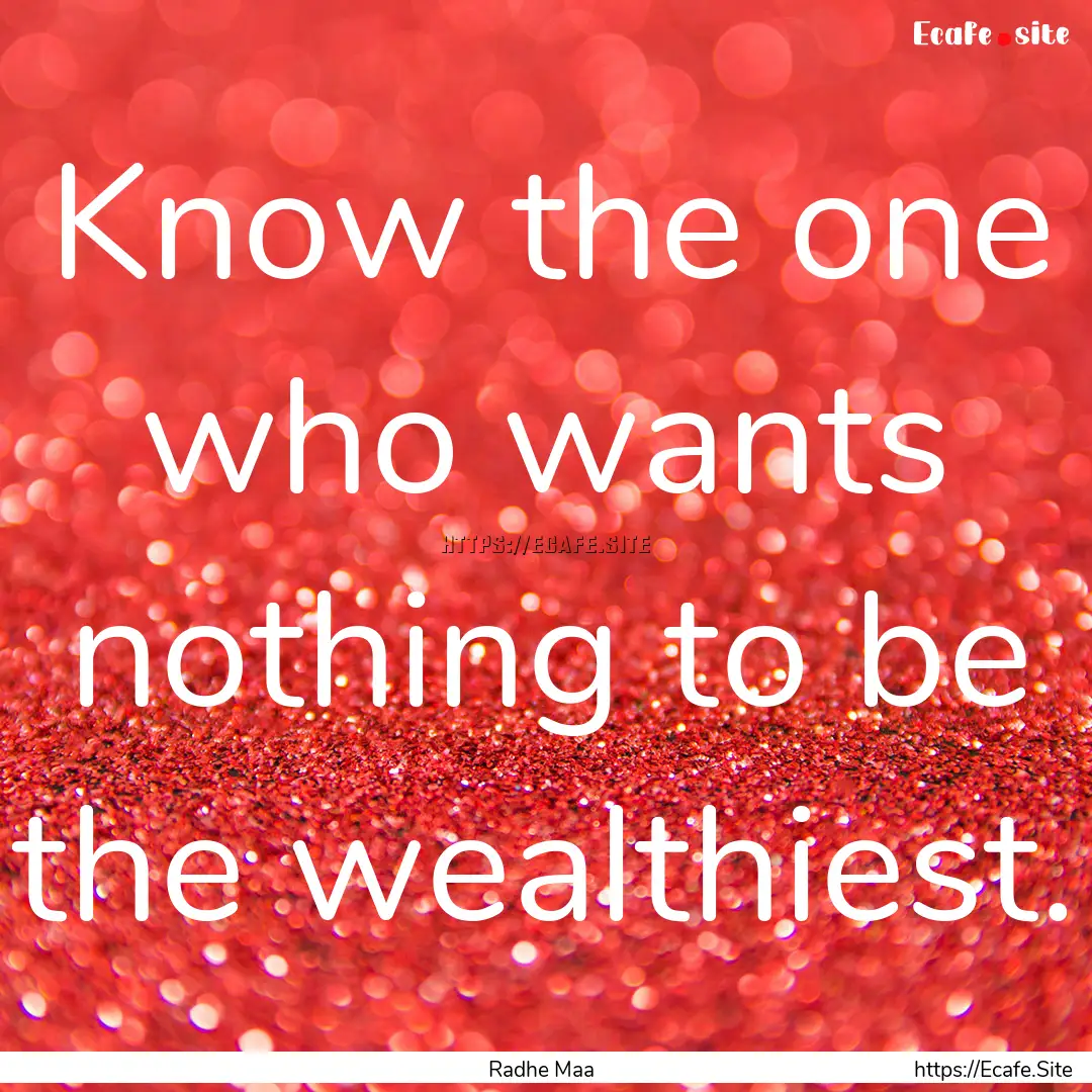 Know the one who wants nothing to be the.... : Quote by Radhe Maa