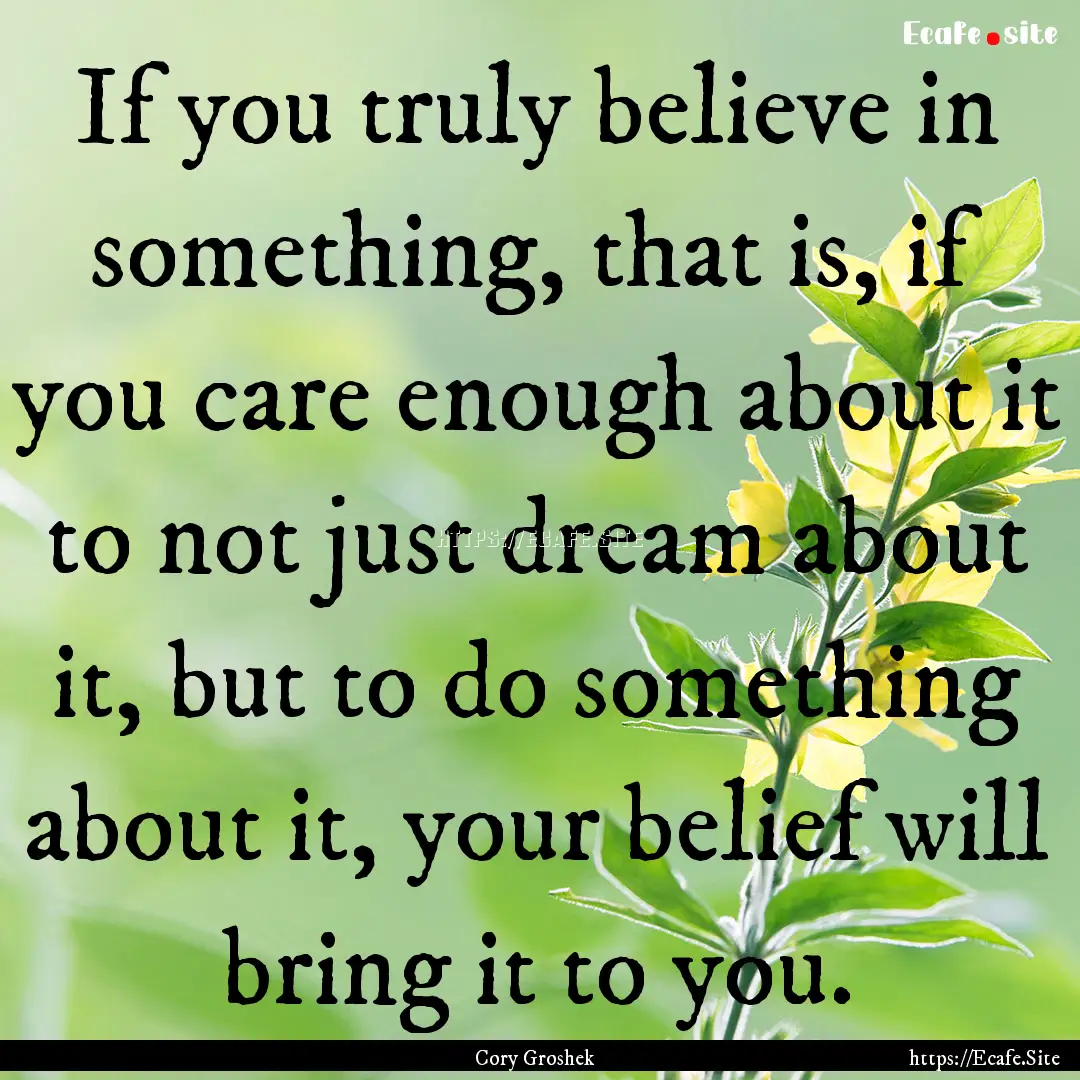 If you truly believe in something, that is,.... : Quote by Cory Groshek