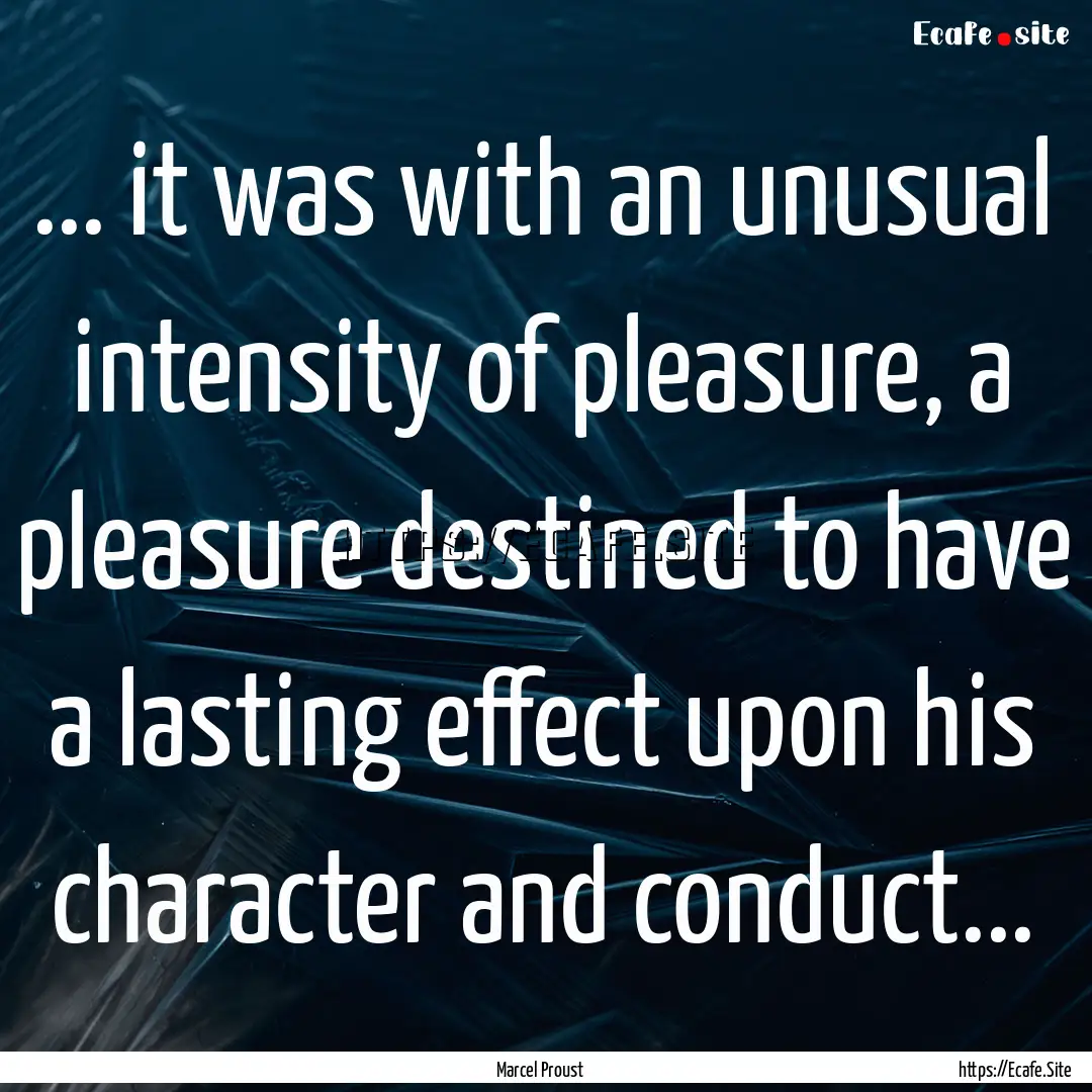 ... it was with an unusual intensity of pleasure,.... : Quote by Marcel Proust