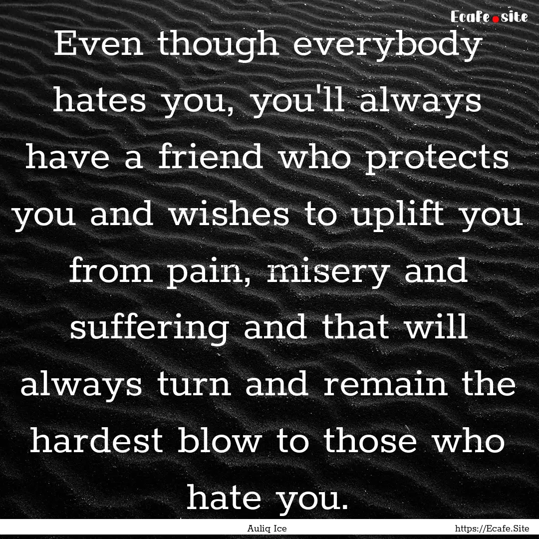 Even though everybody hates you, you'll always.... : Quote by Auliq Ice