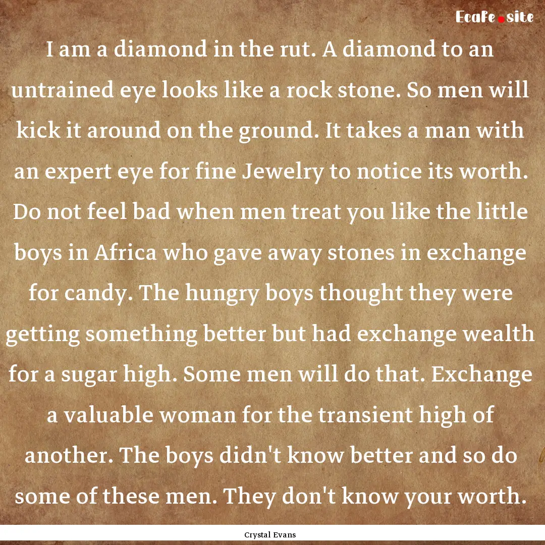 I am a diamond in the rut. A diamond to an.... : Quote by Crystal Evans