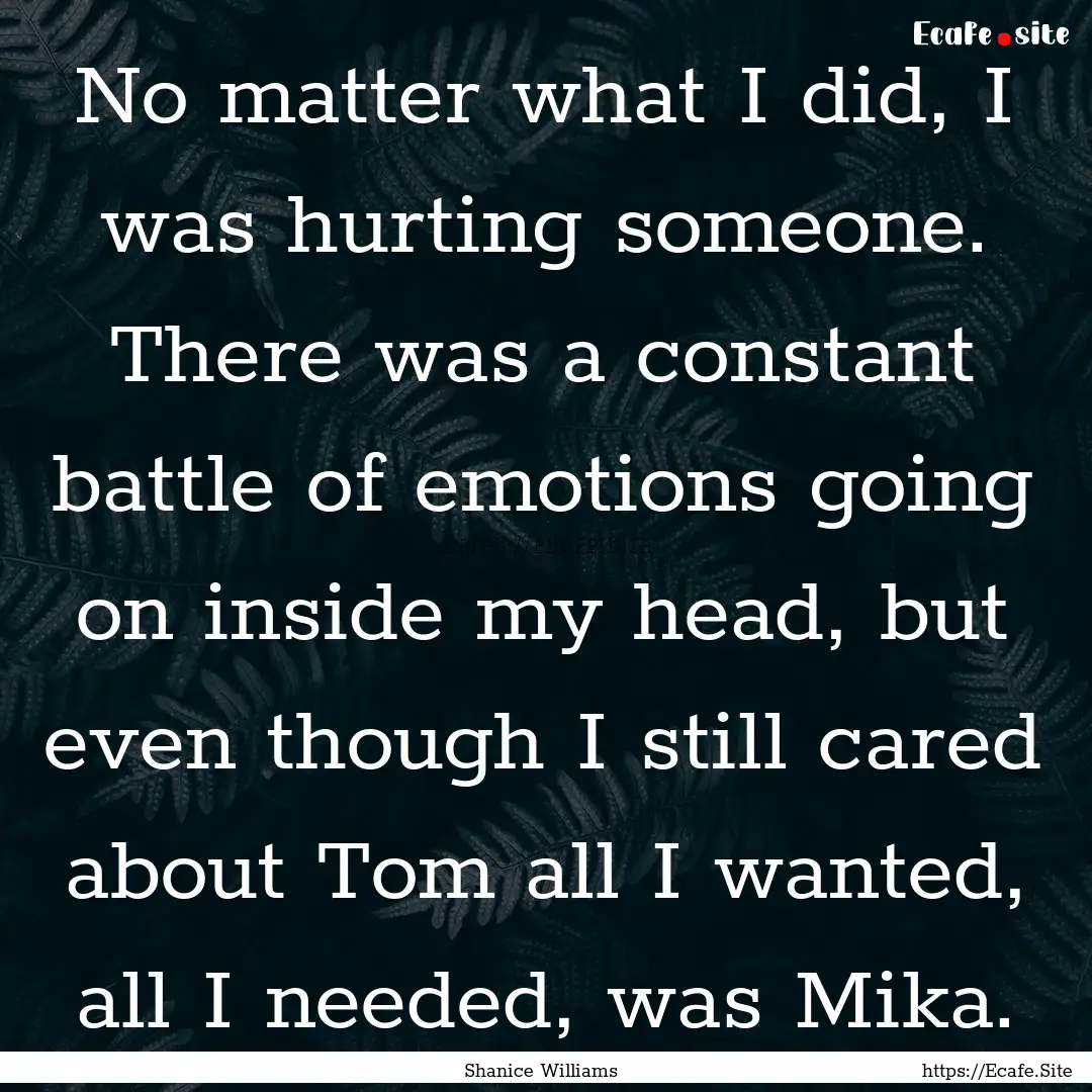 No matter what I did, I was hurting someone..... : Quote by Shanice Williams