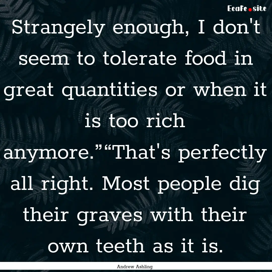 Strangely enough, I don't seem to tolerate.... : Quote by Andrew Ashling