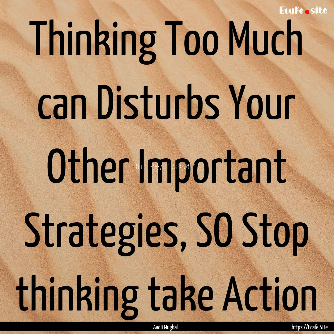 Thinking Too Much can Disturbs Your Other.... : Quote by Aadii Mughal