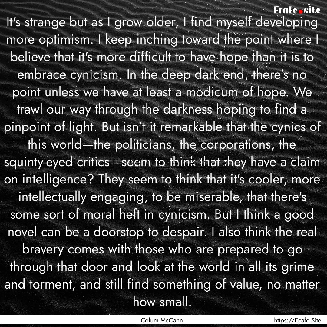 It's strange but as I grow older, I find.... : Quote by Colum McCann