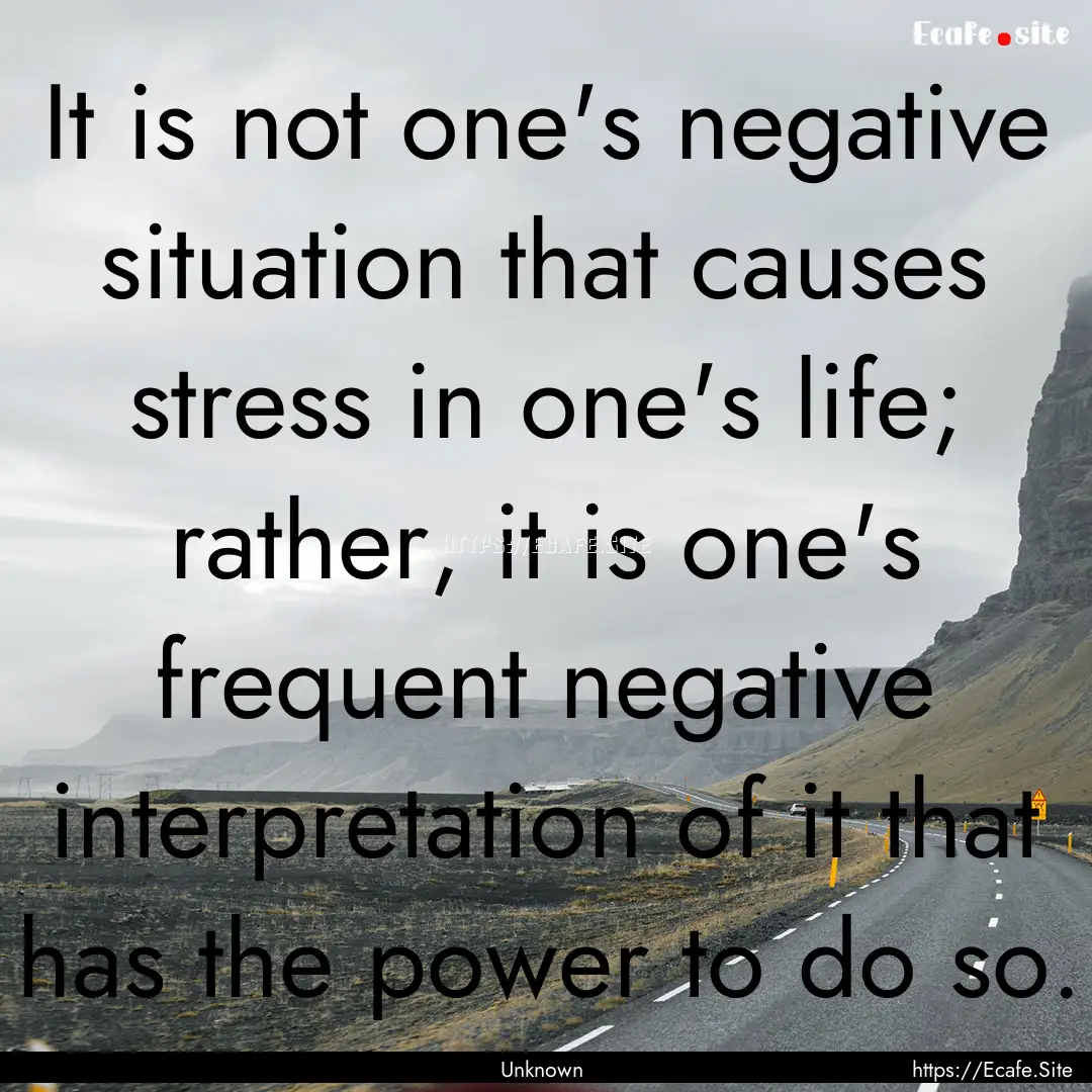 It is not one's negative situation that causes.... : Quote by Unknown