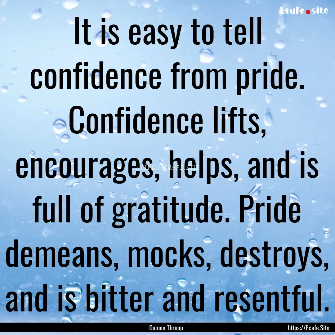 It is easy to tell confidence from pride..... : Quote by Damon Throop