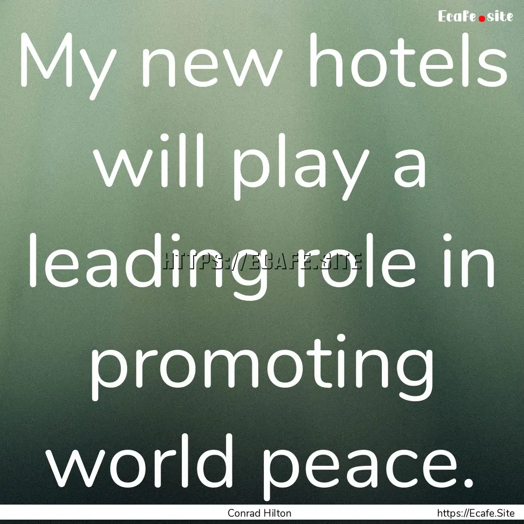 My new hotels will play a leading role in.... : Quote by Conrad Hilton